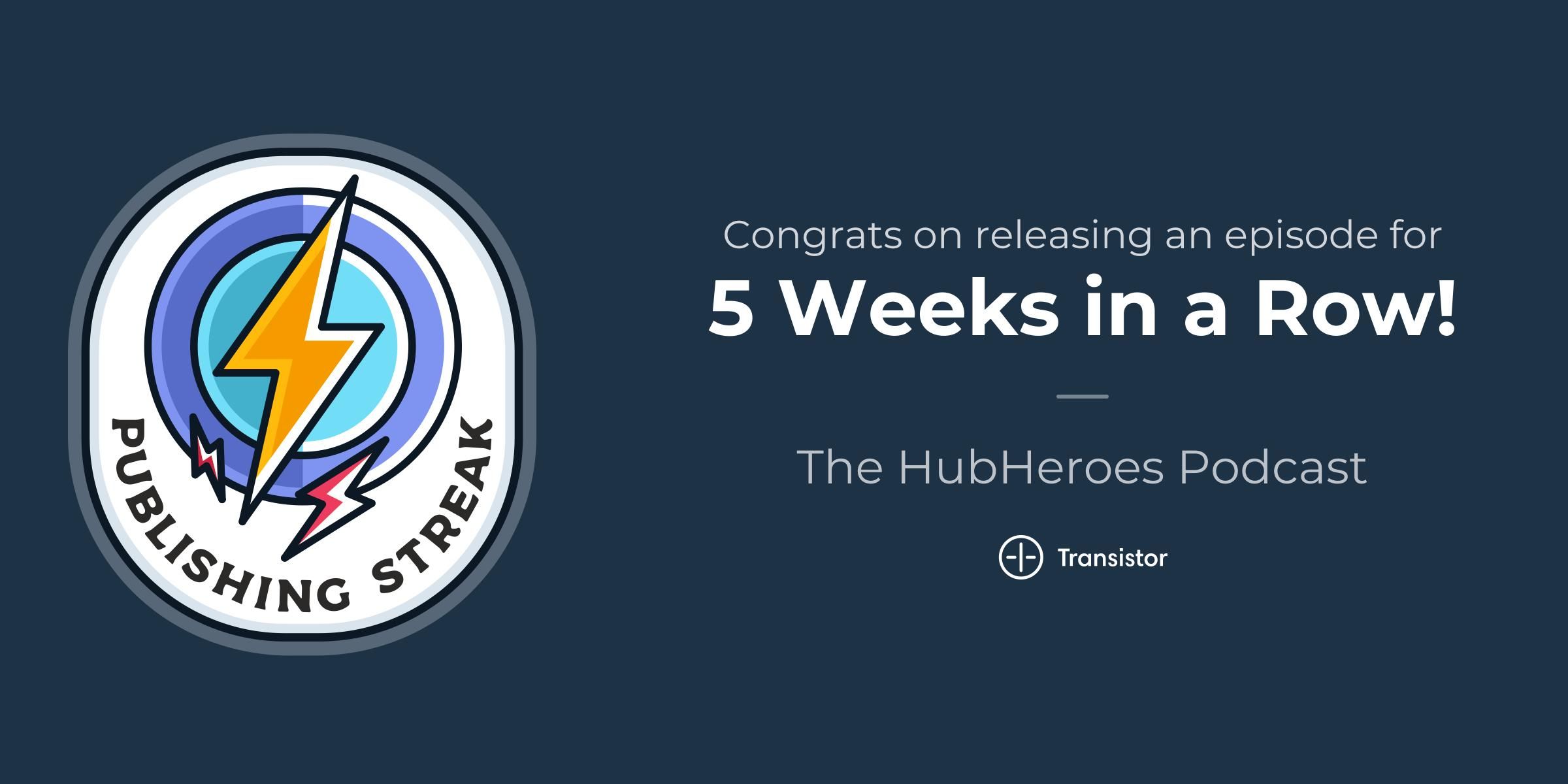 the-hubheroes-podcast-publishing_streak-5