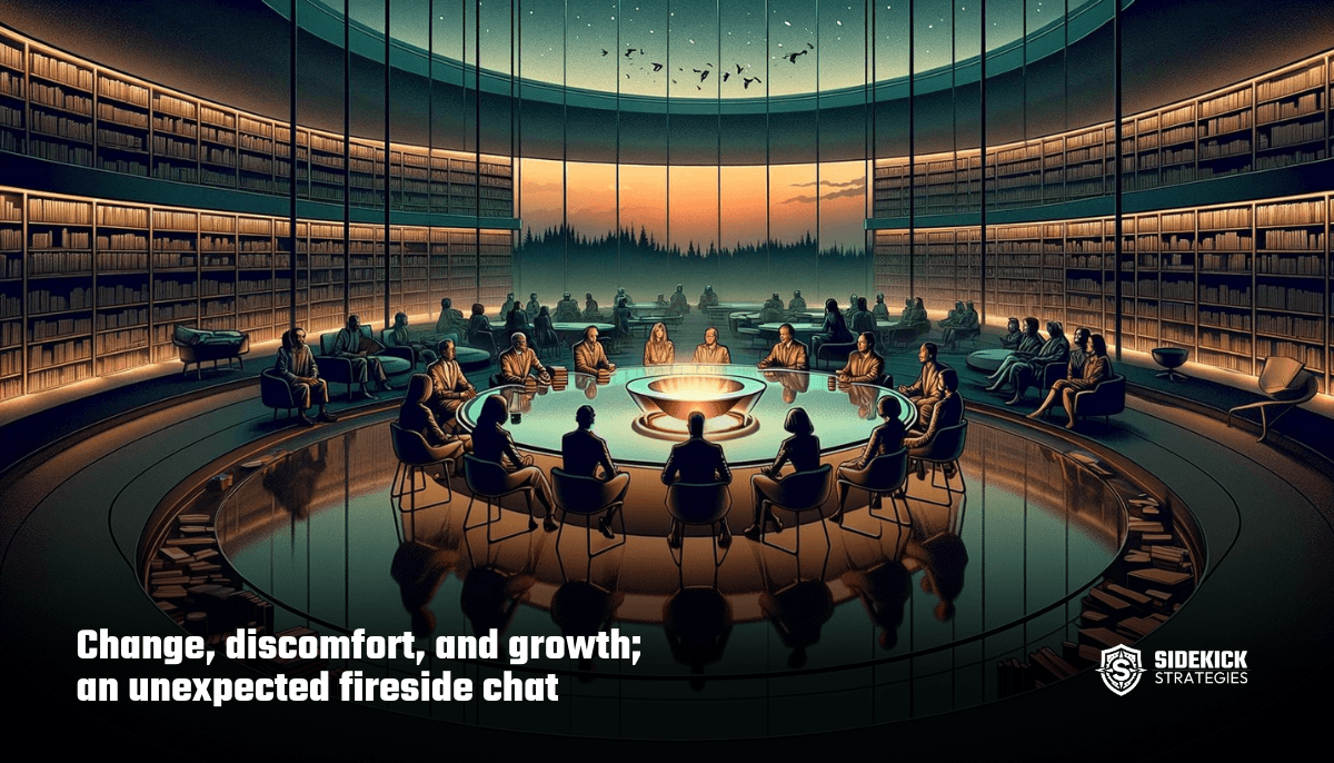 Change, discomfort, and growth; an unexpected fireside chat