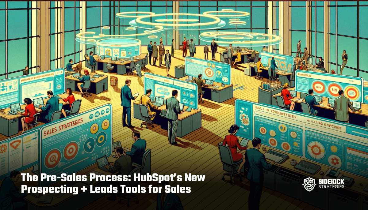 The Pre-Sales Process: HubSpot’s New Prospecting + Leads Tools for Sales