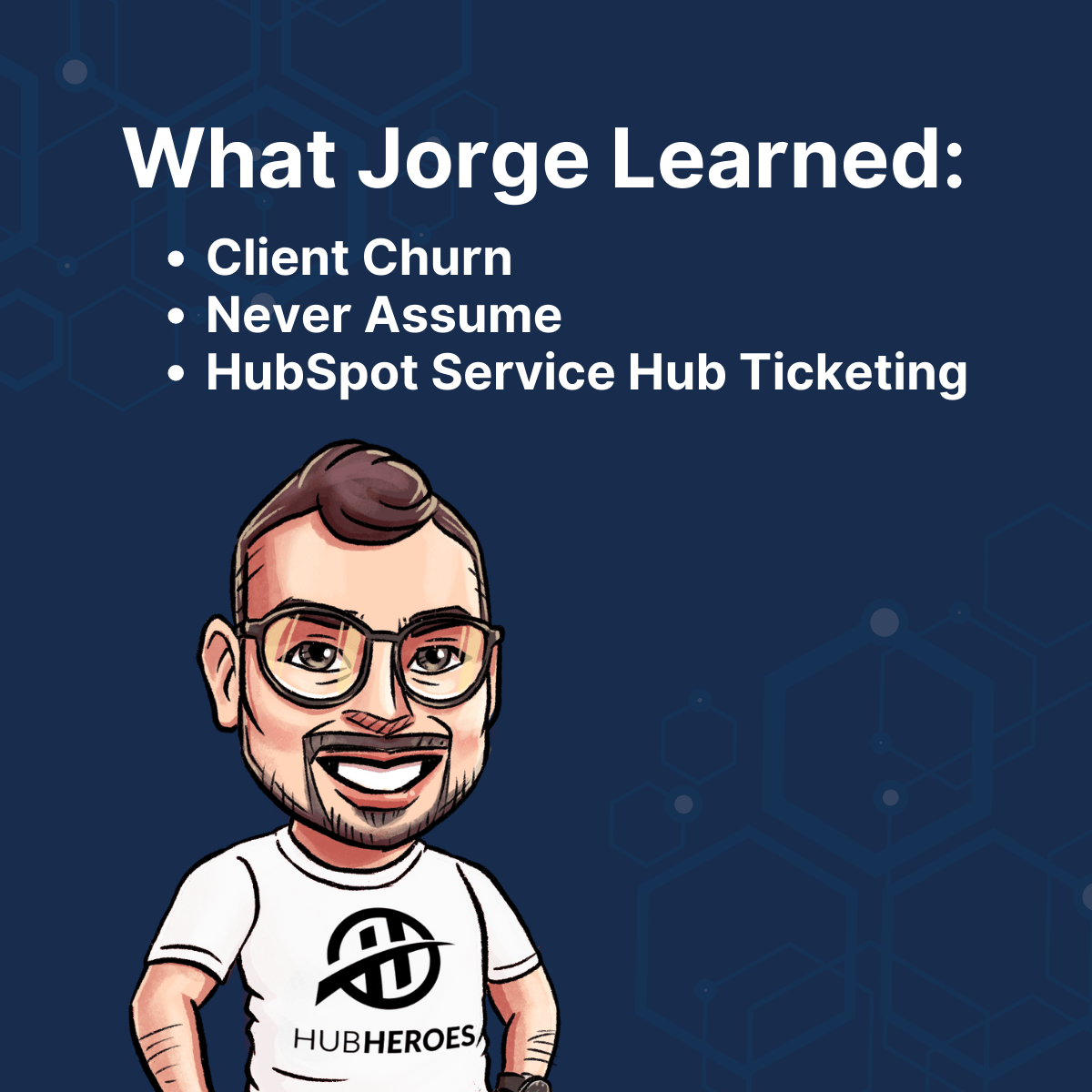 What Jorge learned: Client Churn, Never Assume, and HubSpot Service Hub Ticketing