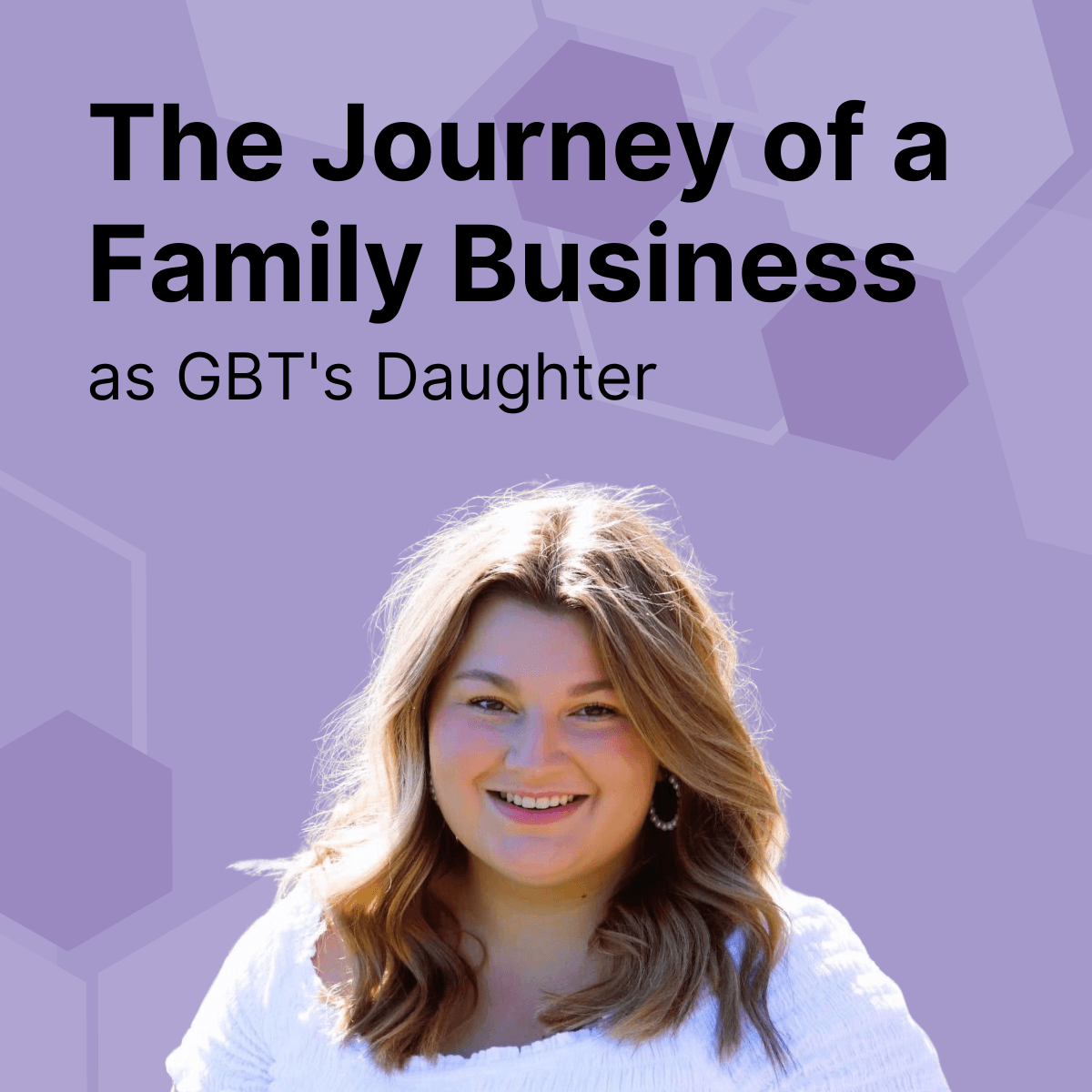 The Journey of Navigating a Family Business as GBT's Daughter